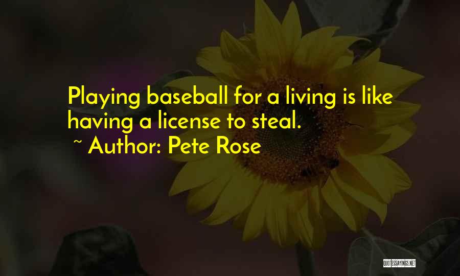 Pete Rose Quotes: Playing Baseball For A Living Is Like Having A License To Steal.