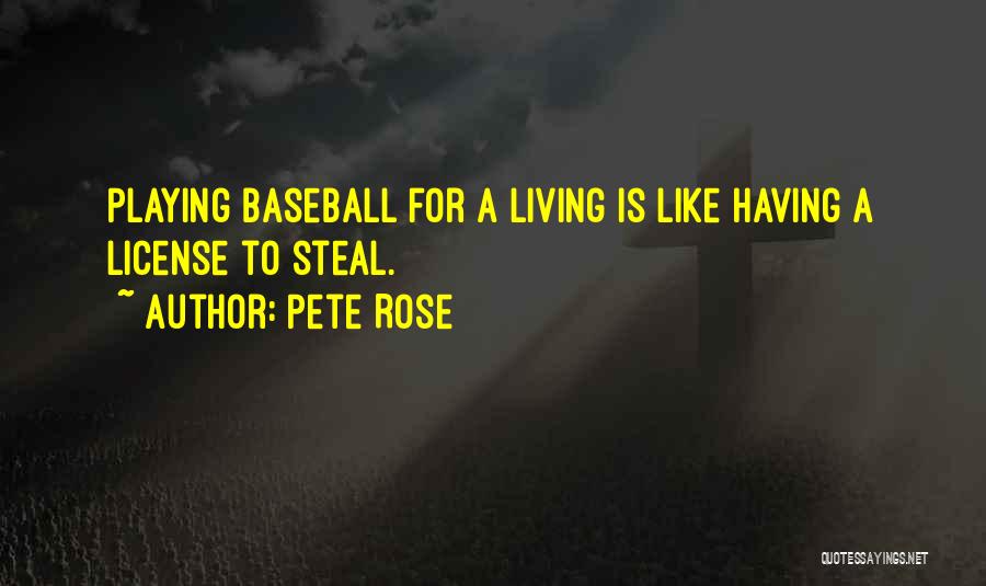 Pete Rose Quotes: Playing Baseball For A Living Is Like Having A License To Steal.