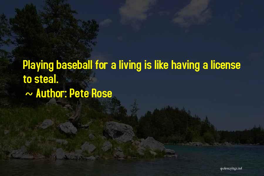 Pete Rose Quotes: Playing Baseball For A Living Is Like Having A License To Steal.