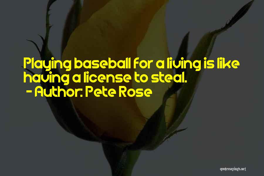 Pete Rose Quotes: Playing Baseball For A Living Is Like Having A License To Steal.