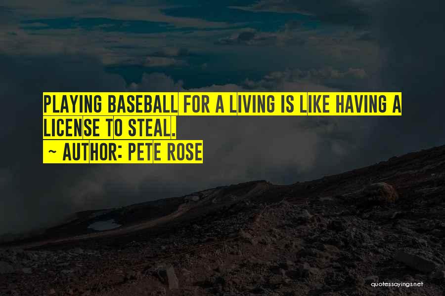 Pete Rose Quotes: Playing Baseball For A Living Is Like Having A License To Steal.