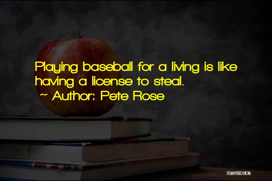 Pete Rose Quotes: Playing Baseball For A Living Is Like Having A License To Steal.