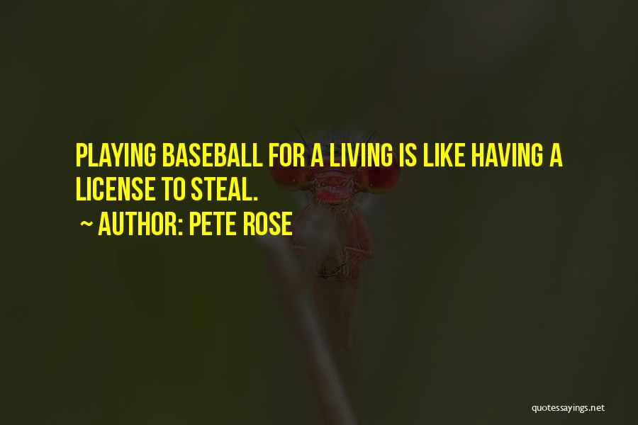 Pete Rose Quotes: Playing Baseball For A Living Is Like Having A License To Steal.