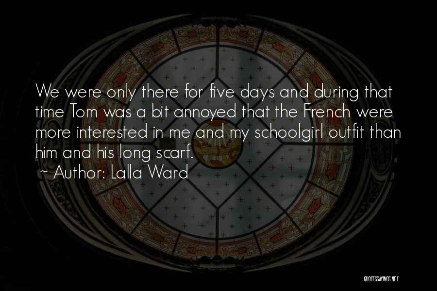 Lalla Ward Quotes: We Were Only There For Five Days And During That Time Tom Was A Bit Annoyed That The French Were