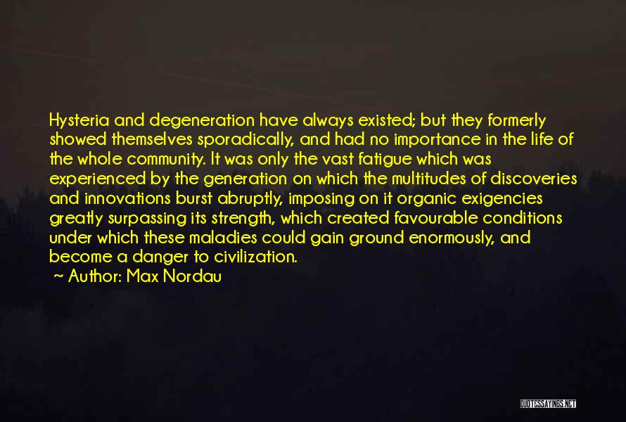 Max Nordau Quotes: Hysteria And Degeneration Have Always Existed; But They Formerly Showed Themselves Sporadically, And Had No Importance In The Life Of