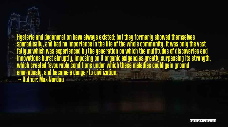 Max Nordau Quotes: Hysteria And Degeneration Have Always Existed; But They Formerly Showed Themselves Sporadically, And Had No Importance In The Life Of