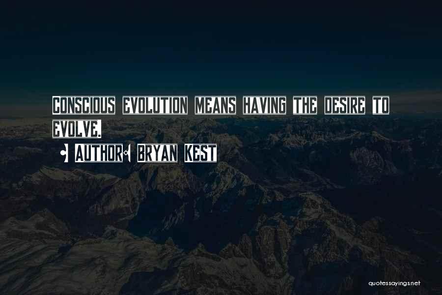 Bryan Kest Quotes: Conscious Evolution Means Having The Desire To Evolve.