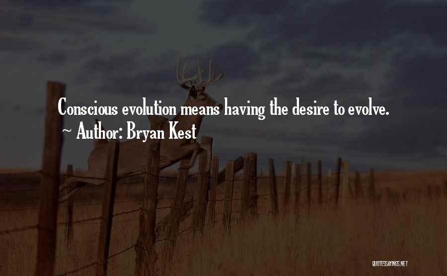 Bryan Kest Quotes: Conscious Evolution Means Having The Desire To Evolve.