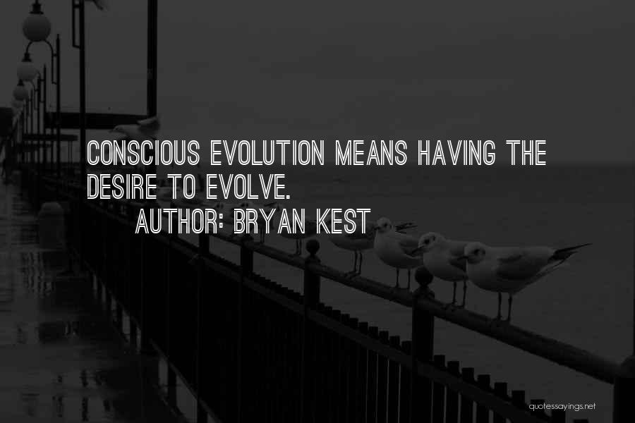Bryan Kest Quotes: Conscious Evolution Means Having The Desire To Evolve.