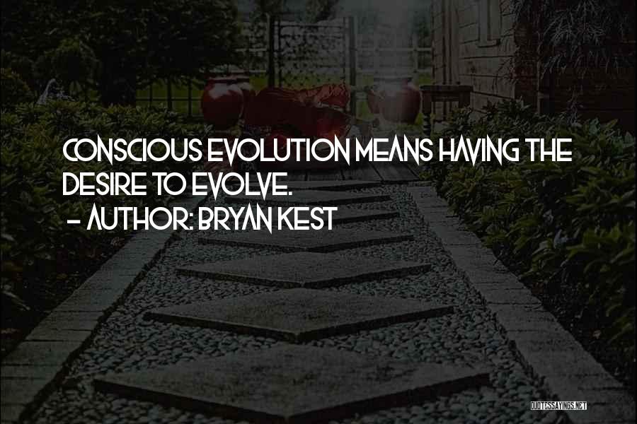 Bryan Kest Quotes: Conscious Evolution Means Having The Desire To Evolve.