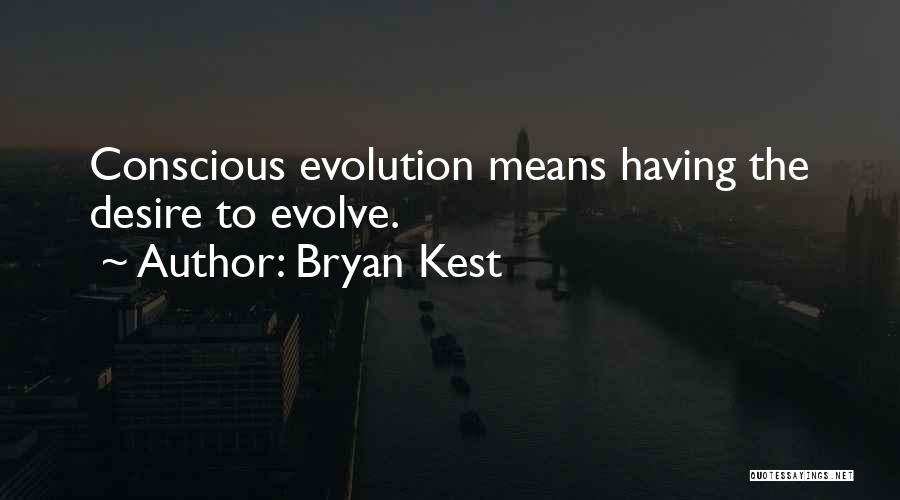 Bryan Kest Quotes: Conscious Evolution Means Having The Desire To Evolve.