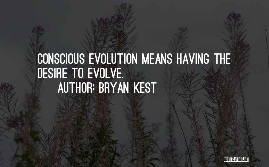 Bryan Kest Quotes: Conscious Evolution Means Having The Desire To Evolve.