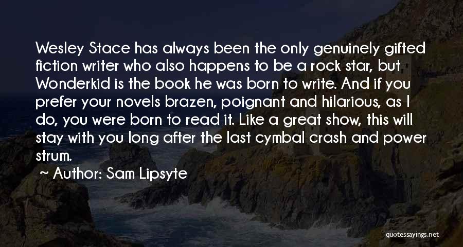 Sam Lipsyte Quotes: Wesley Stace Has Always Been The Only Genuinely Gifted Fiction Writer Who Also Happens To Be A Rock Star, But