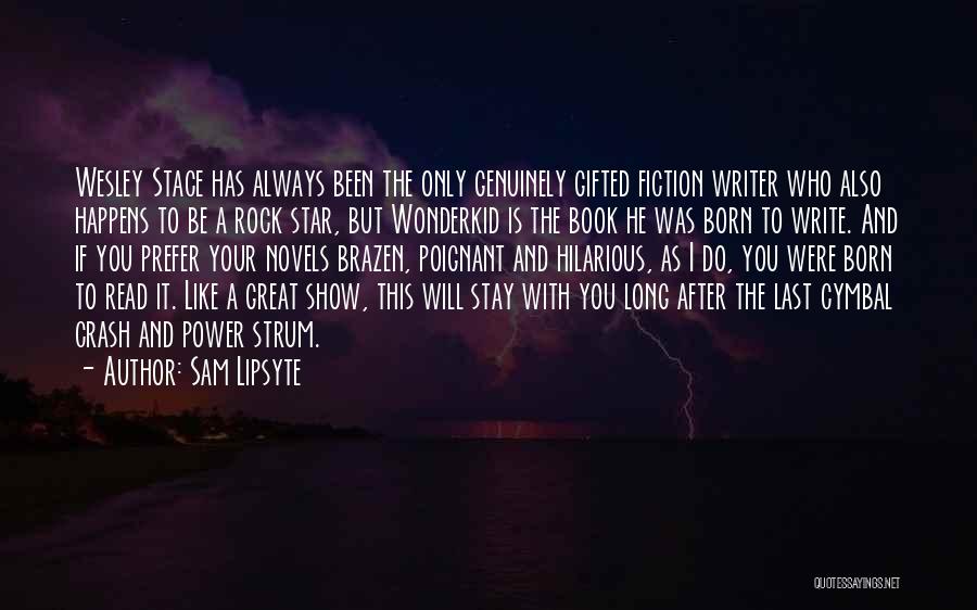 Sam Lipsyte Quotes: Wesley Stace Has Always Been The Only Genuinely Gifted Fiction Writer Who Also Happens To Be A Rock Star, But