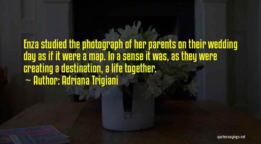 Adriana Trigiani Quotes: Enza Studied The Photograph Of Her Parents On Their Wedding Day As If It Were A Map. In A Sense