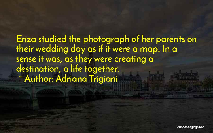 Adriana Trigiani Quotes: Enza Studied The Photograph Of Her Parents On Their Wedding Day As If It Were A Map. In A Sense