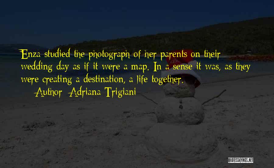 Adriana Trigiani Quotes: Enza Studied The Photograph Of Her Parents On Their Wedding Day As If It Were A Map. In A Sense