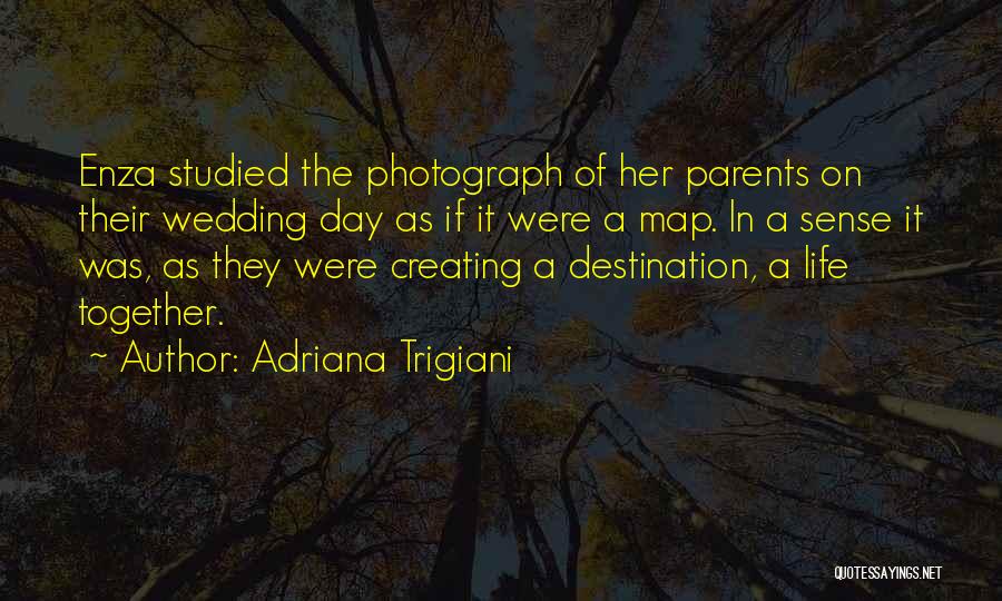 Adriana Trigiani Quotes: Enza Studied The Photograph Of Her Parents On Their Wedding Day As If It Were A Map. In A Sense