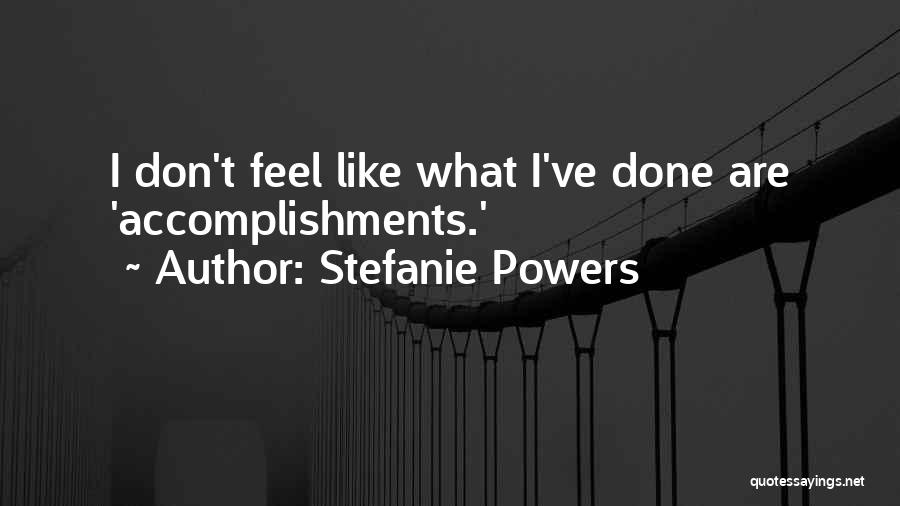 Stefanie Powers Quotes: I Don't Feel Like What I've Done Are 'accomplishments.'