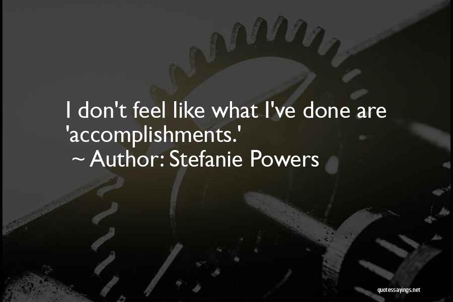 Stefanie Powers Quotes: I Don't Feel Like What I've Done Are 'accomplishments.'