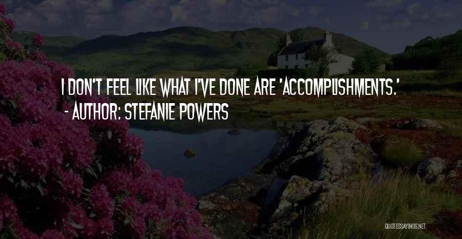 Stefanie Powers Quotes: I Don't Feel Like What I've Done Are 'accomplishments.'