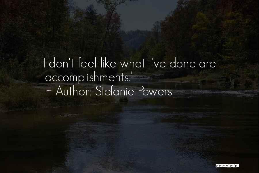 Stefanie Powers Quotes: I Don't Feel Like What I've Done Are 'accomplishments.'