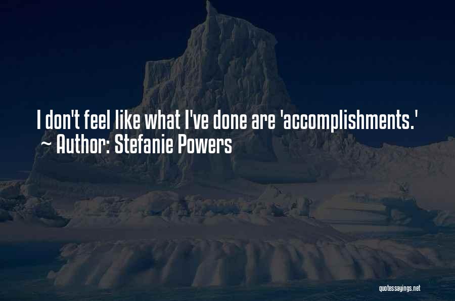 Stefanie Powers Quotes: I Don't Feel Like What I've Done Are 'accomplishments.'