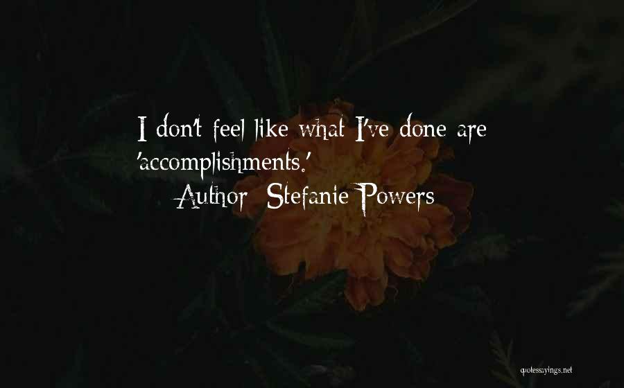 Stefanie Powers Quotes: I Don't Feel Like What I've Done Are 'accomplishments.'