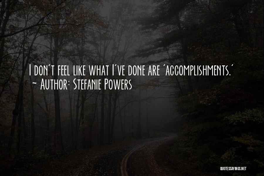 Stefanie Powers Quotes: I Don't Feel Like What I've Done Are 'accomplishments.'