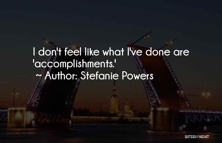 Stefanie Powers Quotes: I Don't Feel Like What I've Done Are 'accomplishments.'