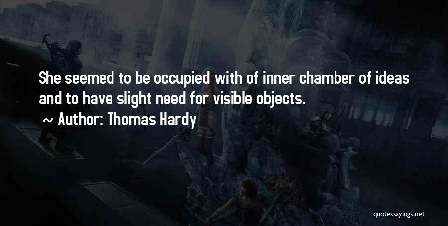 Thomas Hardy Quotes: She Seemed To Be Occupied With Of Inner Chamber Of Ideas And To Have Slight Need For Visible Objects.