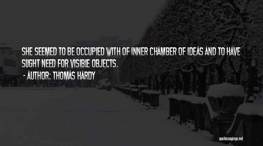 Thomas Hardy Quotes: She Seemed To Be Occupied With Of Inner Chamber Of Ideas And To Have Slight Need For Visible Objects.