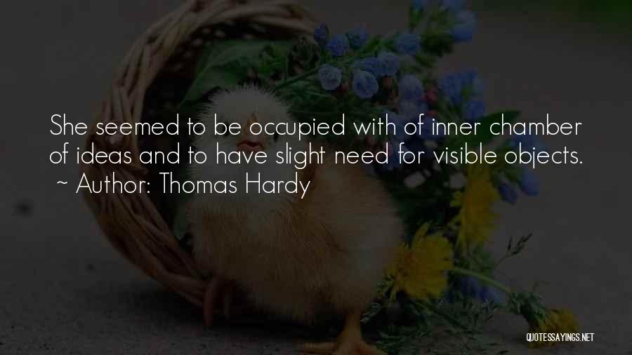 Thomas Hardy Quotes: She Seemed To Be Occupied With Of Inner Chamber Of Ideas And To Have Slight Need For Visible Objects.