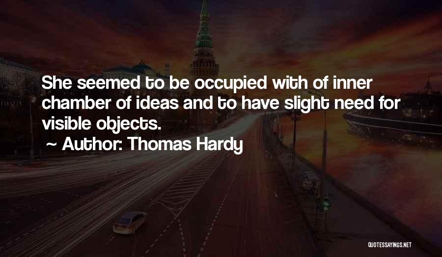 Thomas Hardy Quotes: She Seemed To Be Occupied With Of Inner Chamber Of Ideas And To Have Slight Need For Visible Objects.