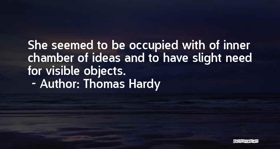 Thomas Hardy Quotes: She Seemed To Be Occupied With Of Inner Chamber Of Ideas And To Have Slight Need For Visible Objects.