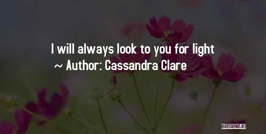 Cassandra Clare Quotes: I Will Always Look To You For Light