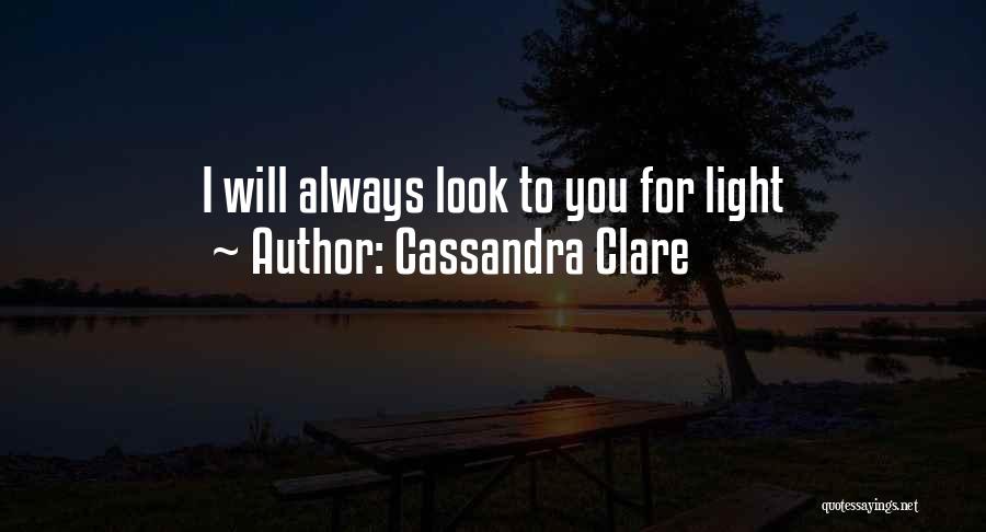 Cassandra Clare Quotes: I Will Always Look To You For Light