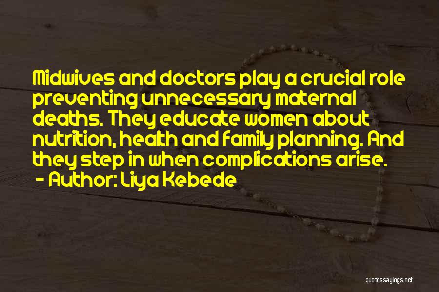 Liya Kebede Quotes: Midwives And Doctors Play A Crucial Role Preventing Unnecessary Maternal Deaths. They Educate Women About Nutrition, Health And Family Planning.