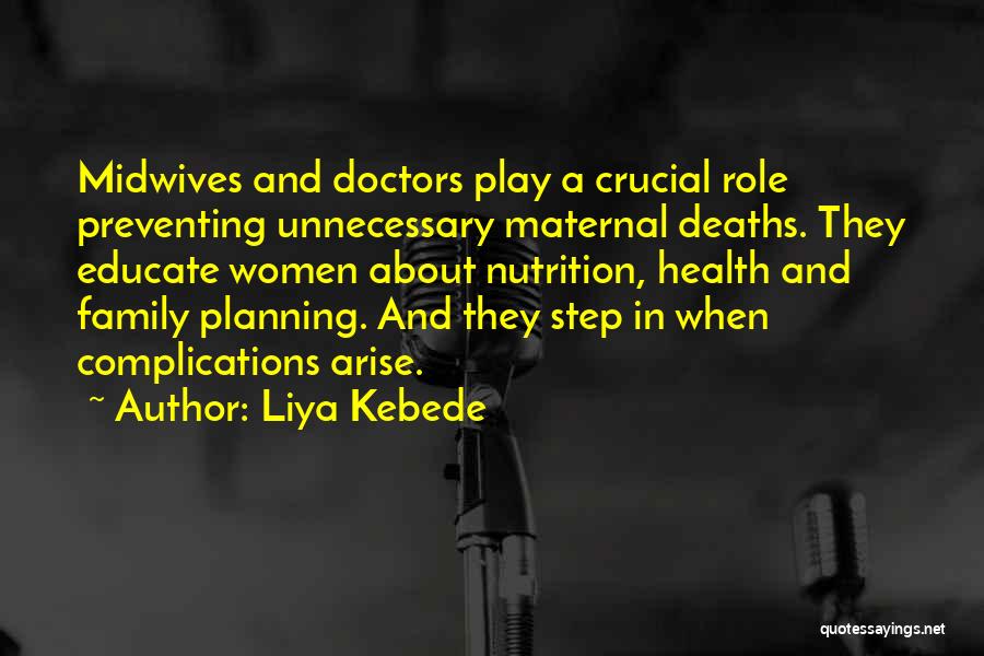 Liya Kebede Quotes: Midwives And Doctors Play A Crucial Role Preventing Unnecessary Maternal Deaths. They Educate Women About Nutrition, Health And Family Planning.