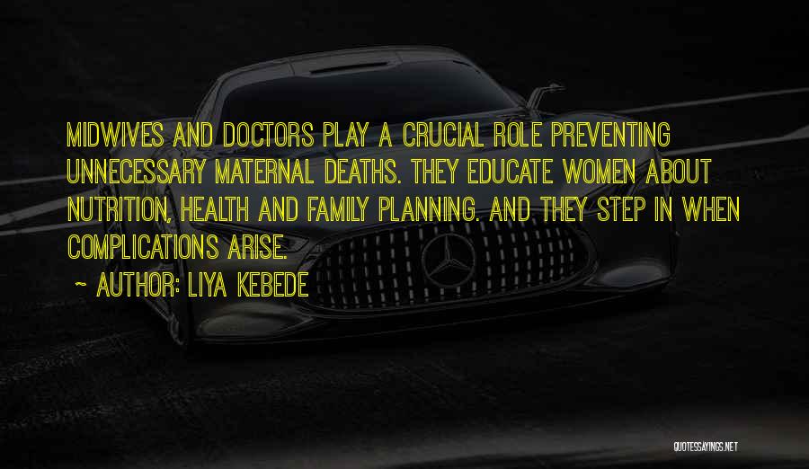 Liya Kebede Quotes: Midwives And Doctors Play A Crucial Role Preventing Unnecessary Maternal Deaths. They Educate Women About Nutrition, Health And Family Planning.