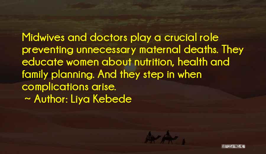 Liya Kebede Quotes: Midwives And Doctors Play A Crucial Role Preventing Unnecessary Maternal Deaths. They Educate Women About Nutrition, Health And Family Planning.