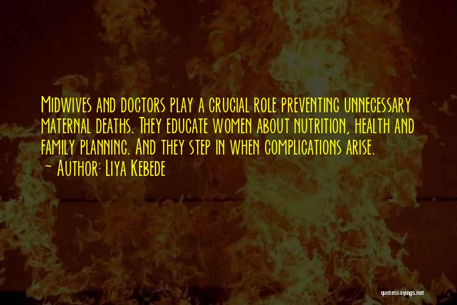 Liya Kebede Quotes: Midwives And Doctors Play A Crucial Role Preventing Unnecessary Maternal Deaths. They Educate Women About Nutrition, Health And Family Planning.