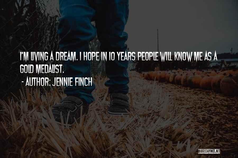 Jennie Finch Quotes: I'm Living A Dream. I Hope In 10 Years People Will Know Me As A Gold Medalist.