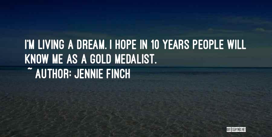 Jennie Finch Quotes: I'm Living A Dream. I Hope In 10 Years People Will Know Me As A Gold Medalist.