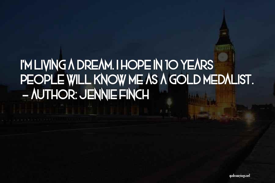 Jennie Finch Quotes: I'm Living A Dream. I Hope In 10 Years People Will Know Me As A Gold Medalist.