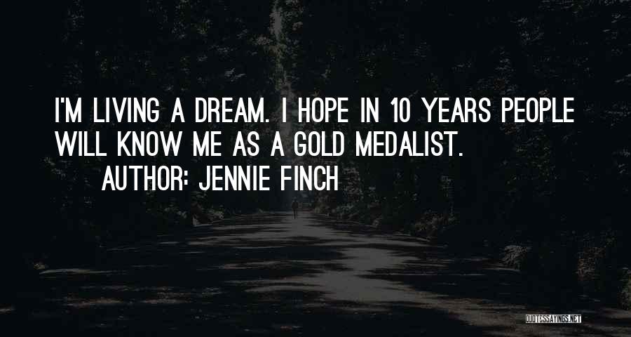 Jennie Finch Quotes: I'm Living A Dream. I Hope In 10 Years People Will Know Me As A Gold Medalist.