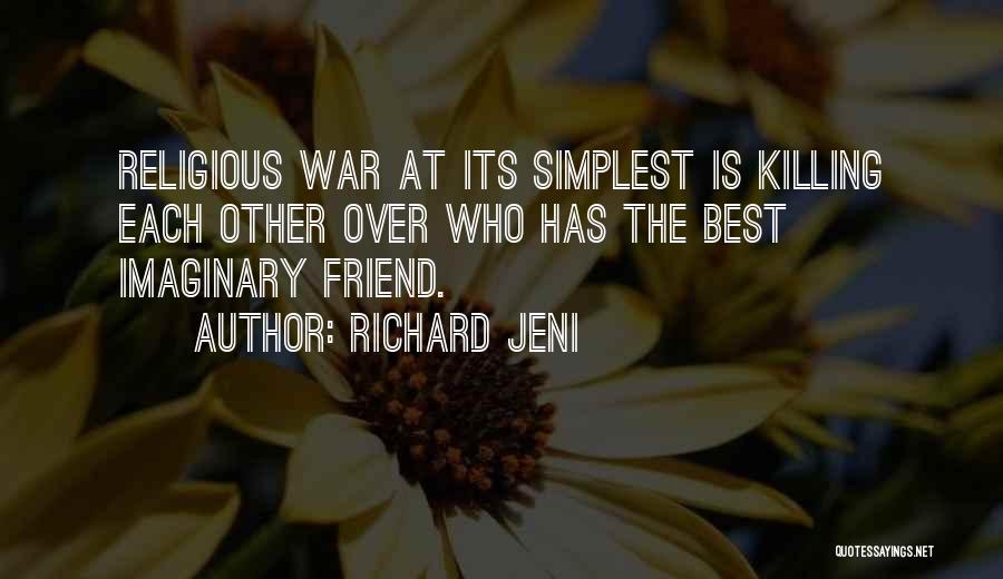 Richard Jeni Quotes: Religious War At Its Simplest Is Killing Each Other Over Who Has The Best Imaginary Friend.