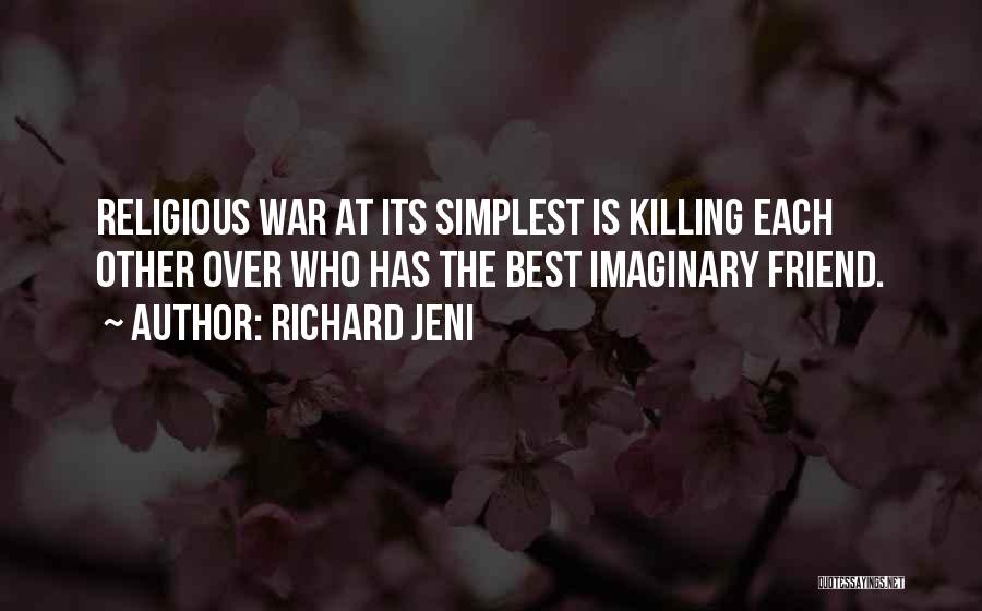 Richard Jeni Quotes: Religious War At Its Simplest Is Killing Each Other Over Who Has The Best Imaginary Friend.