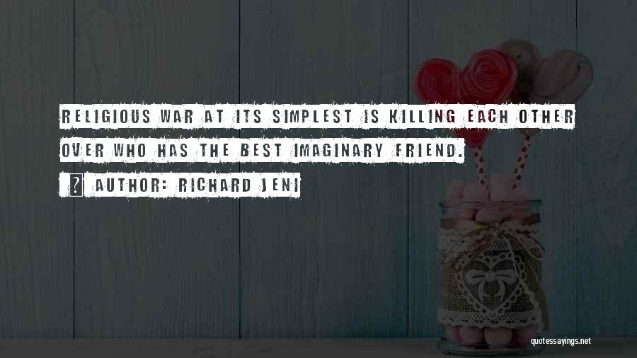 Richard Jeni Quotes: Religious War At Its Simplest Is Killing Each Other Over Who Has The Best Imaginary Friend.