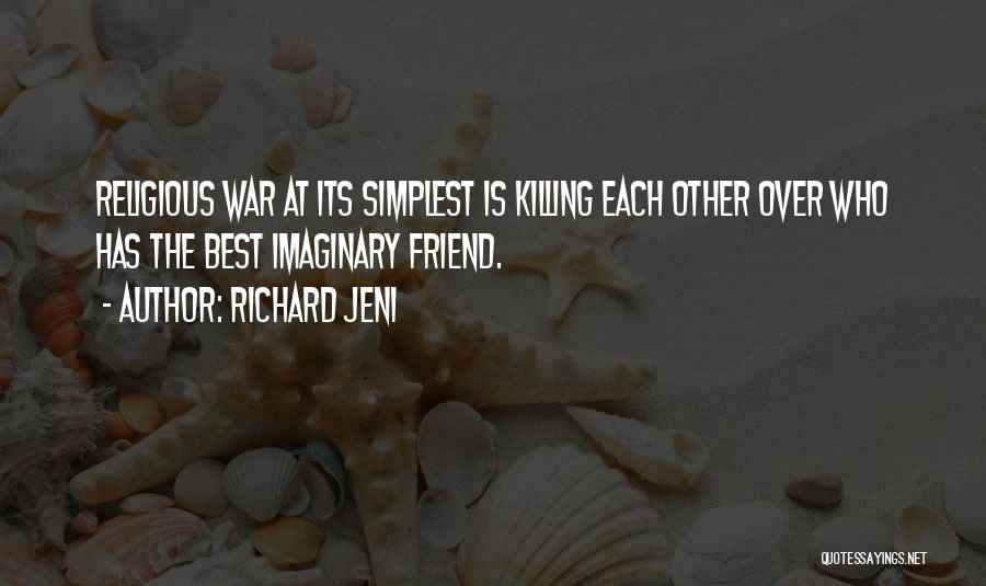 Richard Jeni Quotes: Religious War At Its Simplest Is Killing Each Other Over Who Has The Best Imaginary Friend.